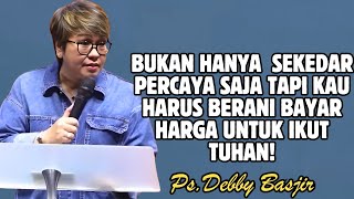 BUKAN HANYA SEKEDAR PERCAYA TAPI HARUS BERANI BAYAR HARGA! | PDT. DEBBY BASJIR