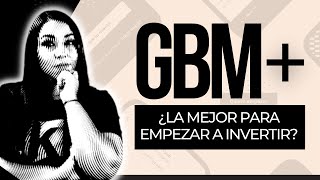 GBM+ ¿Cómo funciona? ¿Es buena alternativa para empezar a invertir?