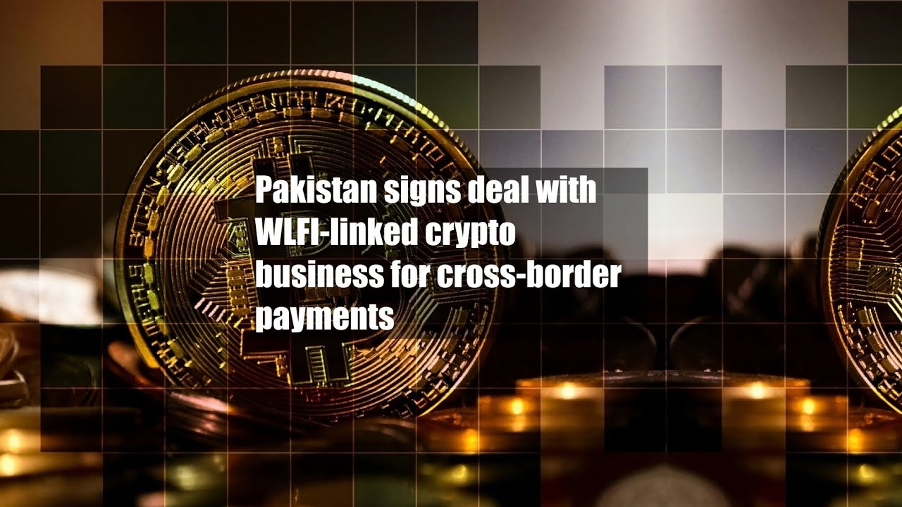 Pakistan signs deal with WLFI-linked crypto business for cross-border  payments - YouTube