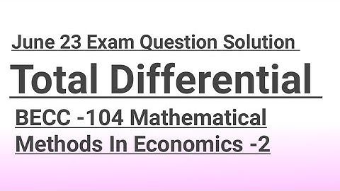 Total Differential BECC -104 Mathematical Methods In Economics -2 June 23 Exam Question Solution