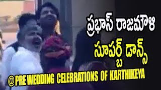 Prabhas and SSRajamouli dance in pre wedding celebrations of karthikeya