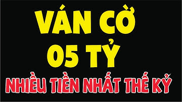 Ván Cờ Tướng 5 Tỷ Đồng, Giá Trị Nhất Thế Giới, Màn Đối Công Siêu Hấp Dẫn