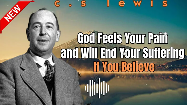 Lewis's Timeless Wisdom || HE FEELS YOUR PAIN and will end your suffering, but only if you BELIEVE.