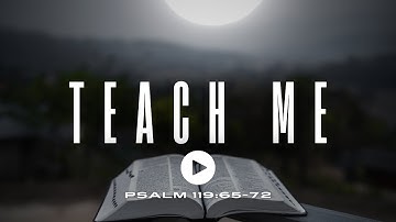 TEACH ME (Inspired by Psalm 119:65-72)