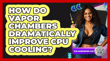 How Do Vapor Chambers Dramatically Improve CPU Cooling? - The Hardware Hub