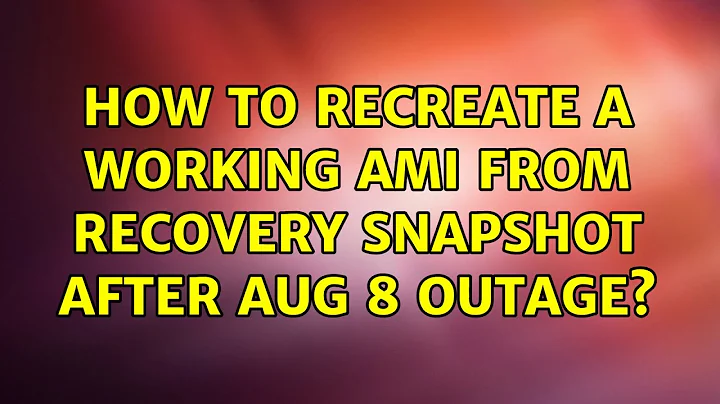 How to recreate a working AMI from recovery snapshot after Aug 8 outage? (3 Solutions!!)