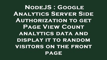 NodeJS : Google Analytics Server Side Authorization to get Page View Count analytics data and displa