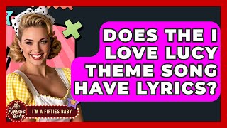 Does The I Love Lucy Theme Song Have Lyrics? - Im A 50S Baby