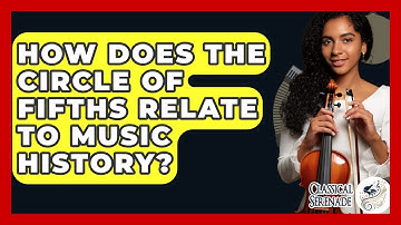 How Does The Circle Of Fifths Relate To Music History? - Classical Serenade