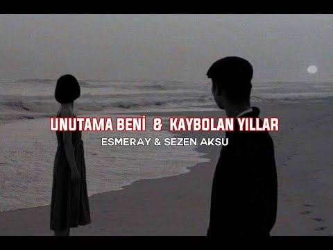 Esmeray & Sezen Aksu || Unutama Beni X Kaybolan Yıllar (Mix / Şarkı Sözleri)