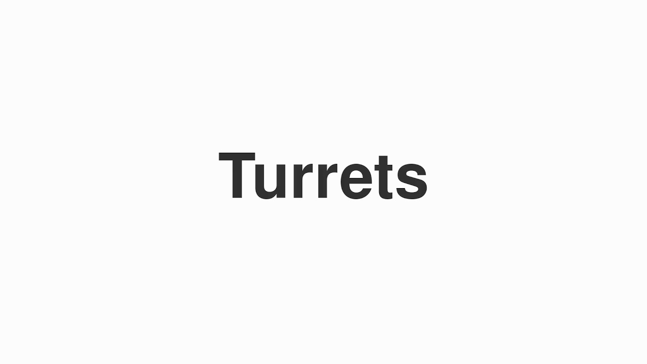 How to Pronounce "Turrets"