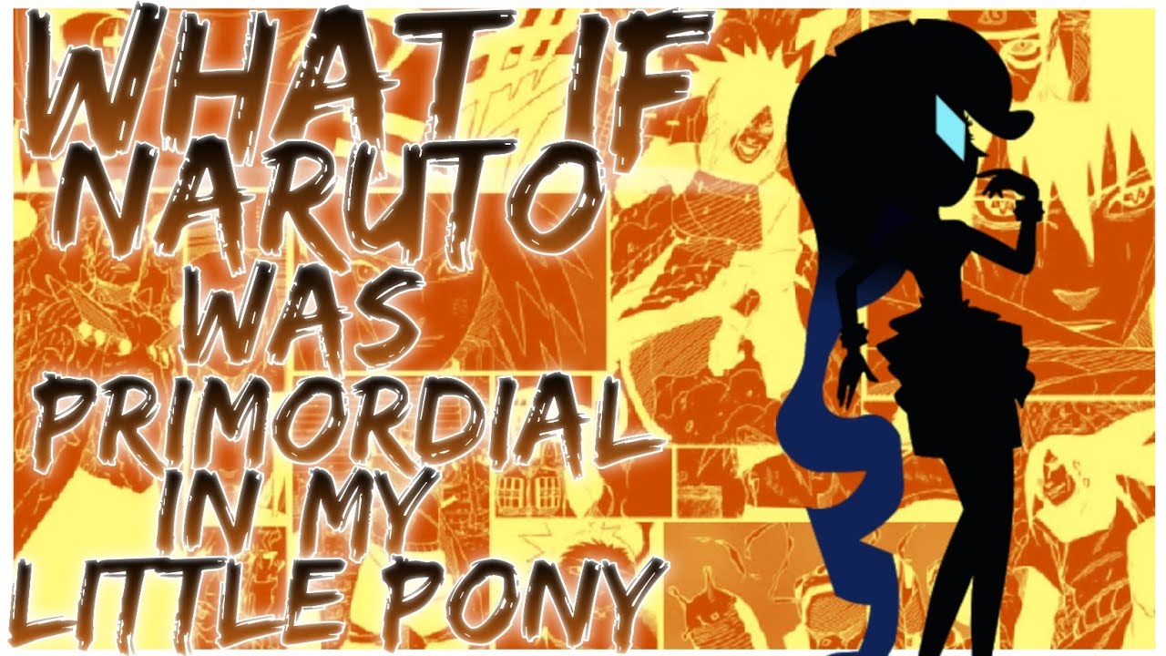 what if naruto was primordial in my little pony