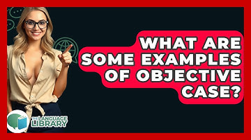 What Are Some Examples Of Objective Case? - The Language Library