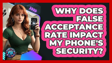 Why Does False Acceptance Rate Impact My Phone