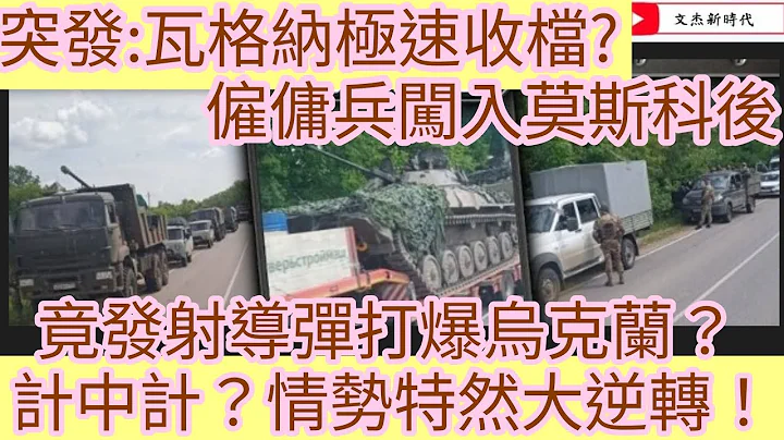 突發：瓦格納極速收檔？僱傭兵闖入莫斯科後 竟發射導彈打爆烏克蘭？計中計？情勢特然大逆轉！/文傑新時代/2023年6月25日 - 天天要聞