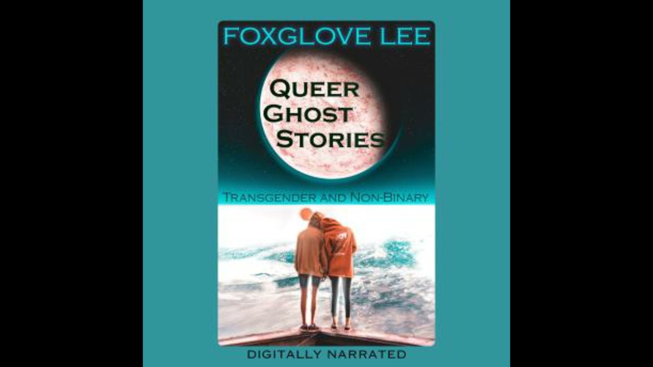 Transgender and Non-binary Queer Ghost Stories - Foxglove Lee