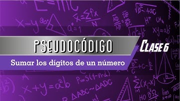 Pseudocódigo Clase 6: Sumar los dígitos de un número