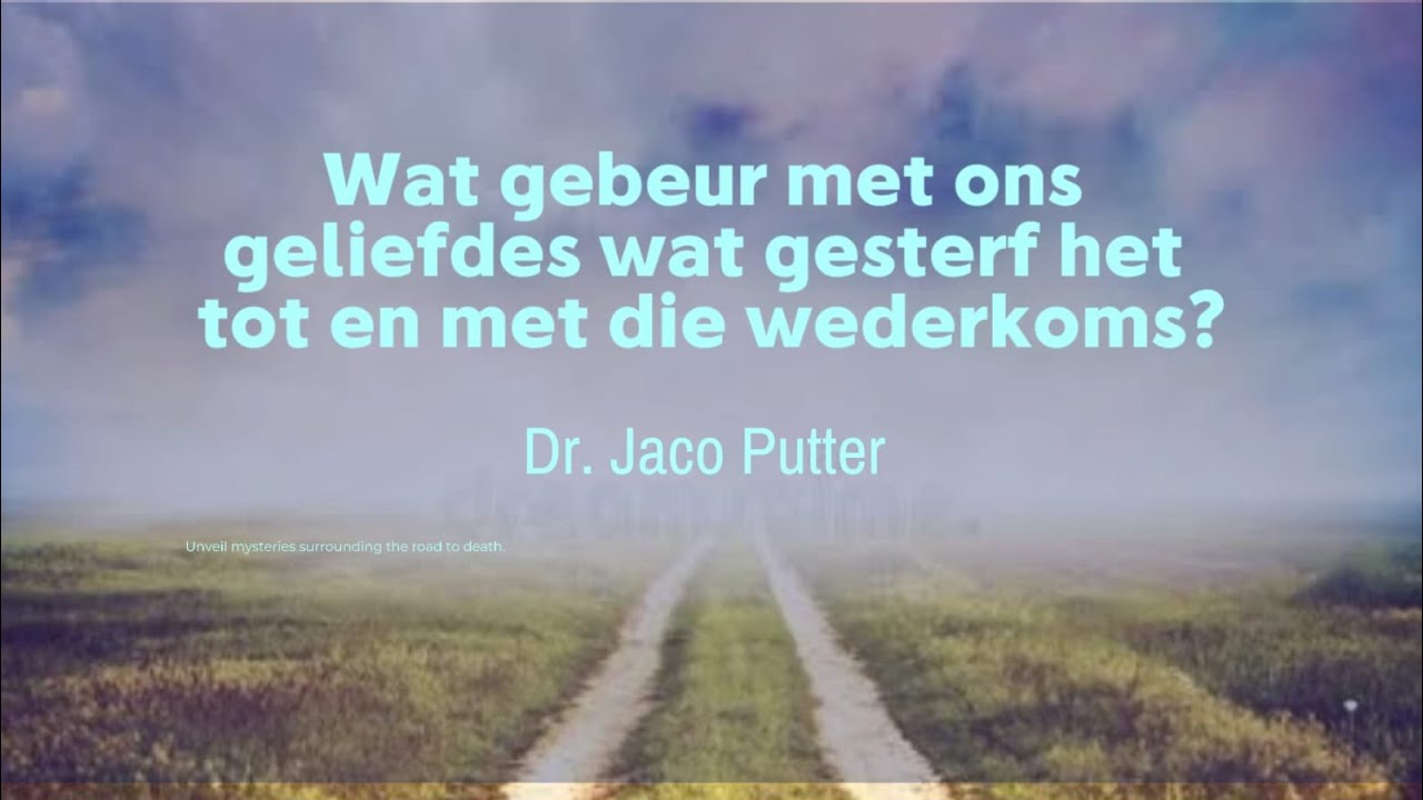 Wat gebeur met ons geliefdes wat gesterf het tot en met die wederkoms?