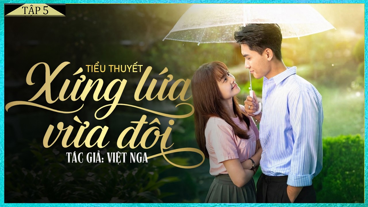 Xứng Lứa Vừa Đôi [Tập 5] - Tiểu Thuyết Chạm Tới Trái Tim Triệu Người ...