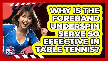 Why Is The Forehand Underspin Serve So Effective In Table Tennis? - Ping Pong Prodigy