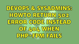 DevOps & SysAdmins: Howto return 502 error code instead of 404 when PHP-FPM fails Wealth