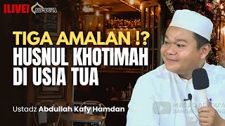 TIGA AMALAN HUSNUL KHOTIMAH DI USIA TUA⁉ Ustadz Abdullah Kafy Hamdan #masjidaddua