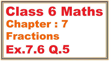 Ex.7.6, (Q.5) Chapter:7 Fractions | Ncert Maths Class 6 | Cbse