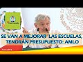 SE VAN A MEJORAR LAS ESCUELAS: AMLO