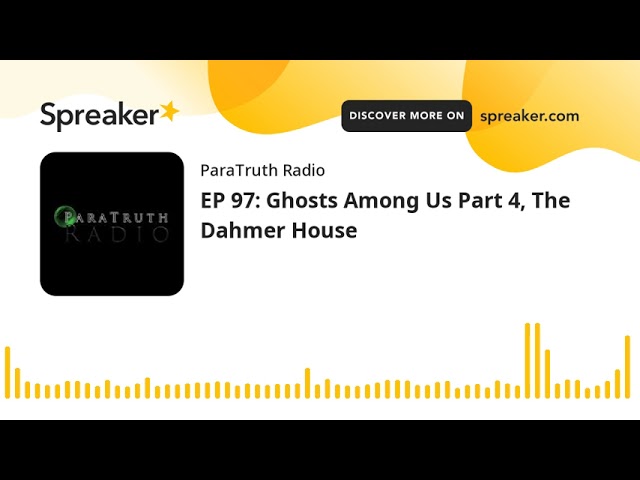 EP 97: Ghosts Among Us Part 4, The Dahmer House