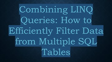 Combining LINQ Queries: How to Efficiently Filter Data from Multiple SQL Tables