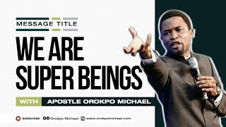 We are Superior Being || Apostle Orokpo Michael