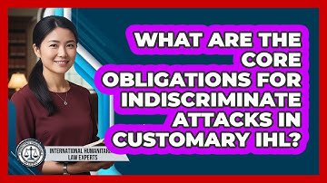 What Are The Core Obligations For Indiscriminate Attacks In Customary IHL?