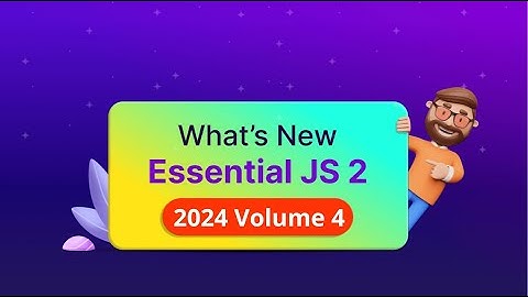 What’s New in 2024 Volume 4 | Essential JS 2 Components