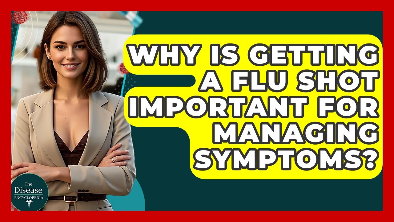 Why Is Getting A Flu Shot Important For Managing Symptoms? - The Disease Encyclopedia