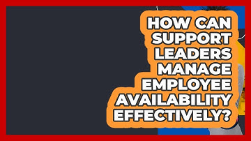 How Can Support Leaders Manage Employee Availability Effectively? - Customer Support Coach
