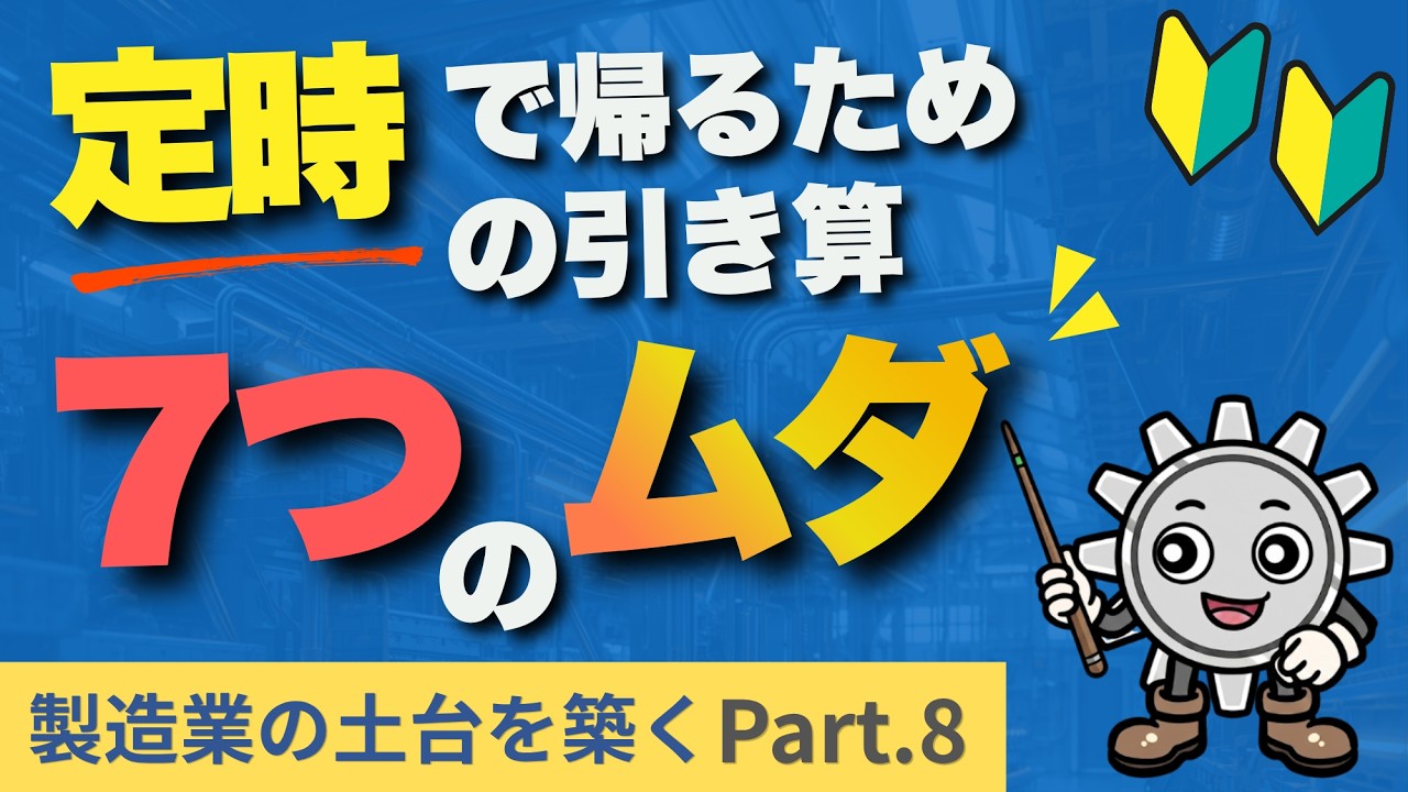 【製造業の土台と築く 第8回】定時で帰るための引き算。仕事をシンプルにする『7つのムダ』の見つけ方