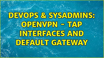 DevOps & SysAdmins: OpenVPN - tap interfaces and default gateway (2 Solutions!!)