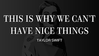 This Is Why We Can't Have Nice Things ll Taylor Swift (Lyrics)