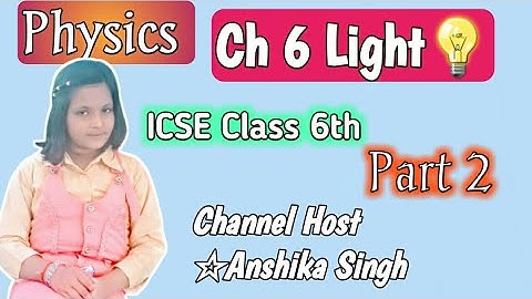Light | Light Ch Explanation (Part 2) |Physics-Light | ICSE Class 6th Physics Ch 6 Light Explanation