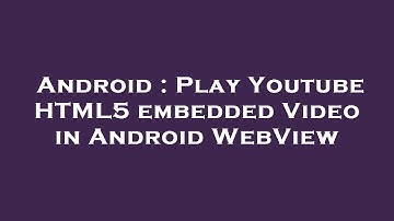 Android : Play Youtube HTML5 embedded Video in Android WebView