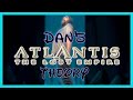 My atlantis theory  open  laid bare   25000 subs special