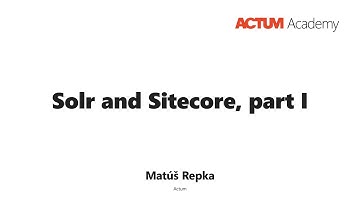 ACTUM Academy: Solr and Sitecore, part I