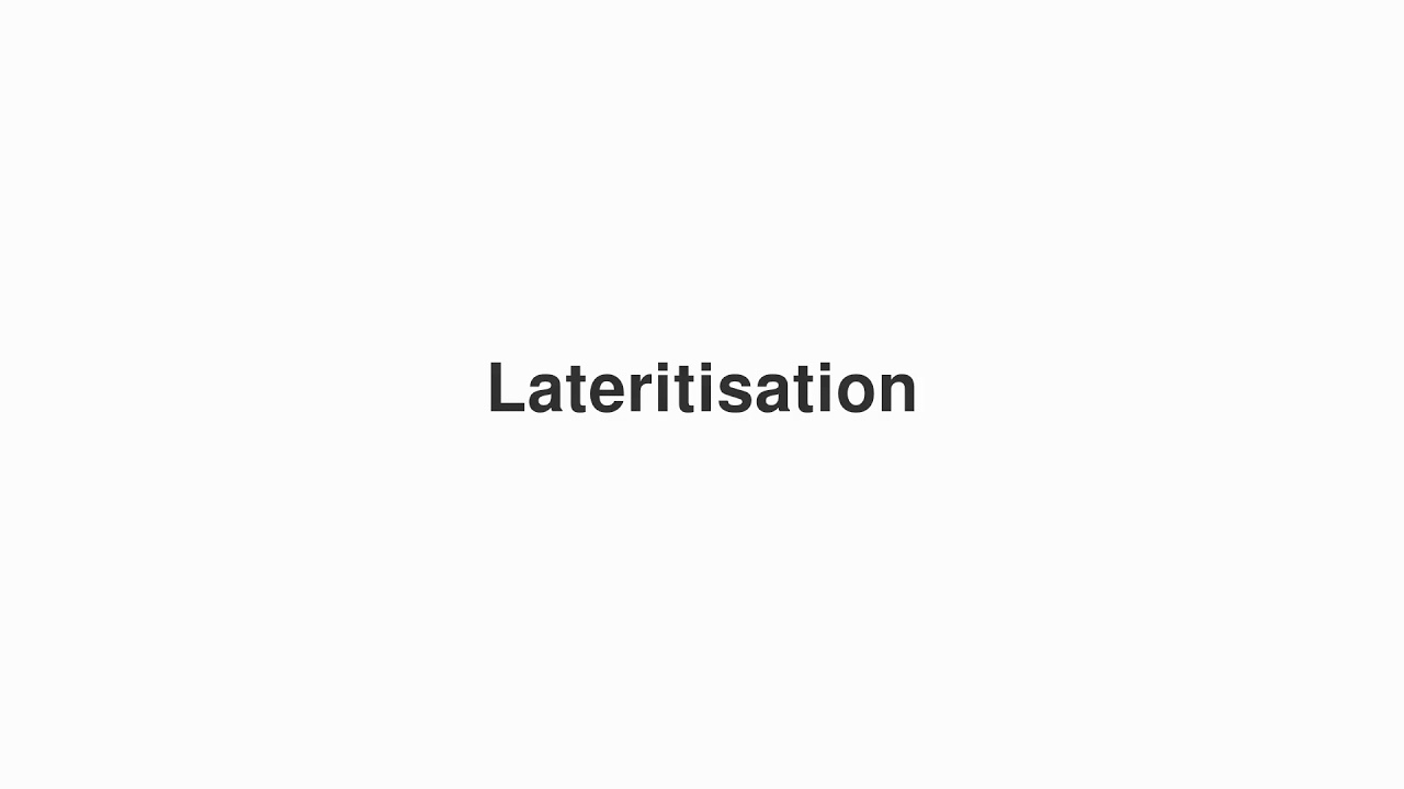How to Pronounce "Lateritisation"
