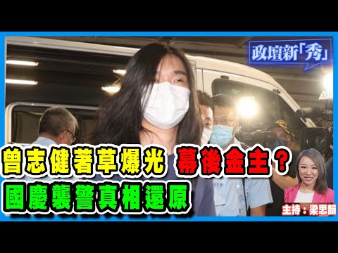 曾志健著草爆光 幕後金主？︳國慶襲警真相還原 【政壇論點】梁娘20220715