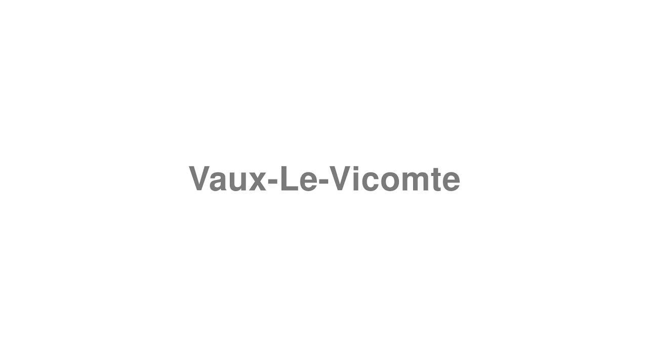 How to Pronounce "Vaux-Le-Vicomte"