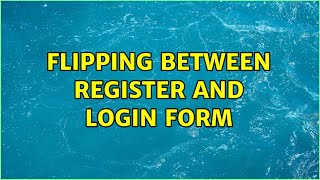 flipping between register and login form (3 Solutions!!)