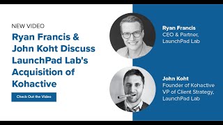 Ryan Francis John Koht discuss LaunchPad s Acquisition of Kohactive