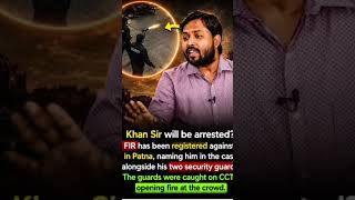 #khan sir will be arrested ar fir has been registered against firing inthe Khan sir