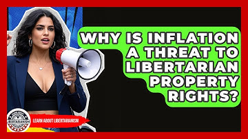 Why Is Inflation A Threat To Libertarian Property Rights? - Learn About Libertarianism