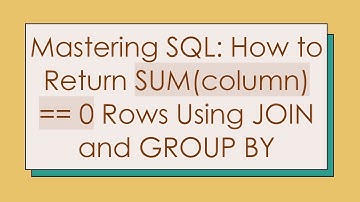 Mastering SQL: How to Return SUM(column) == 0 Rows Using JOIN and GROUP BY